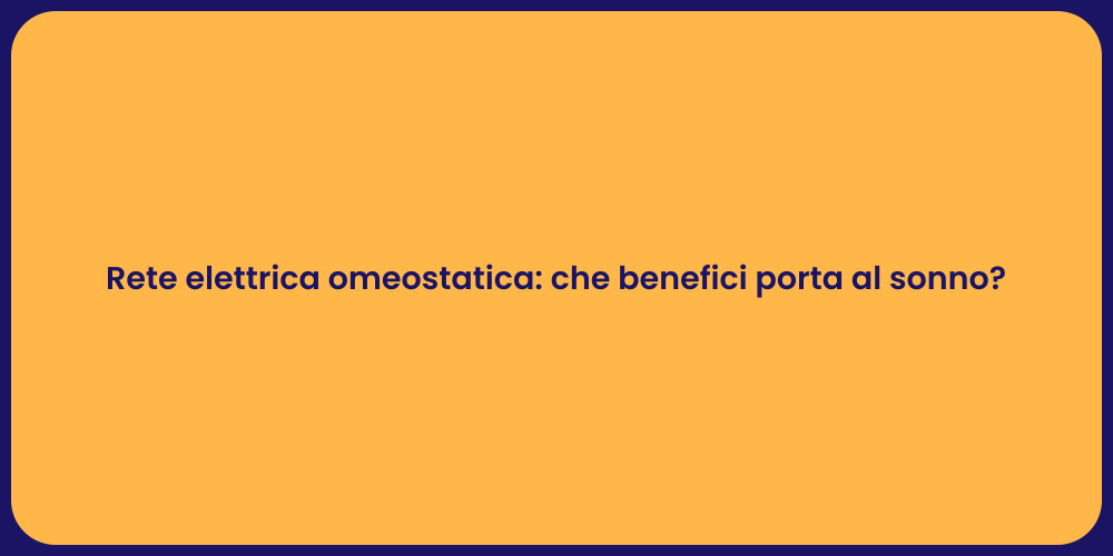 Rete elettrica omeostatica: che benefici porta al sonno?