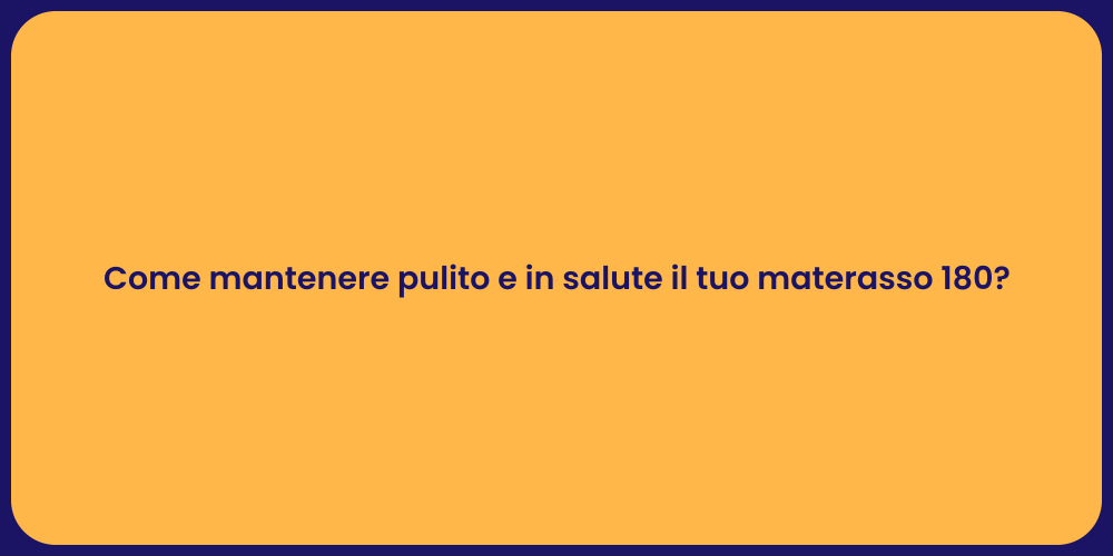 Come mantenere pulito e in salute il tuo materasso 180?