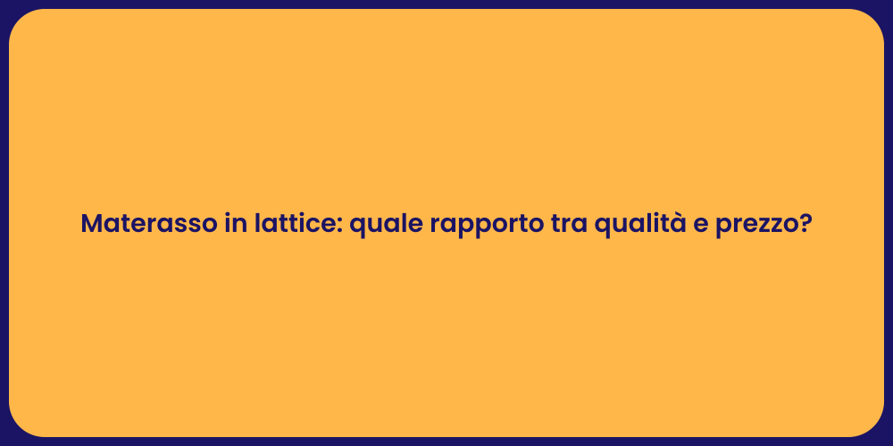 Materasso in lattice: quale rapporto tra qualità e prezzo?