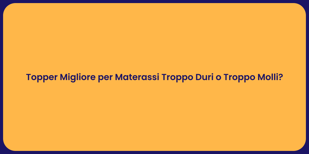 Topper Migliore per Materassi Troppo Duri o Troppo Molli?