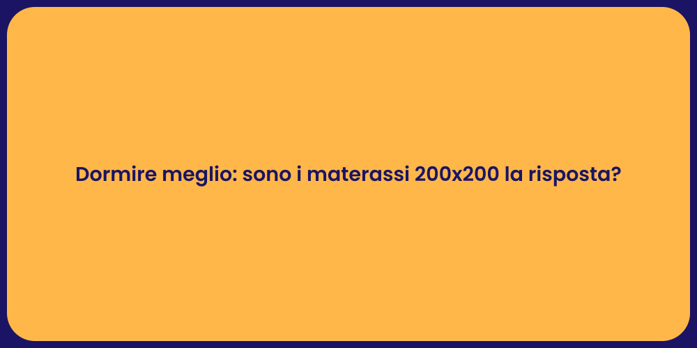 Dormire meglio: sono i materassi 200x200 la risposta?