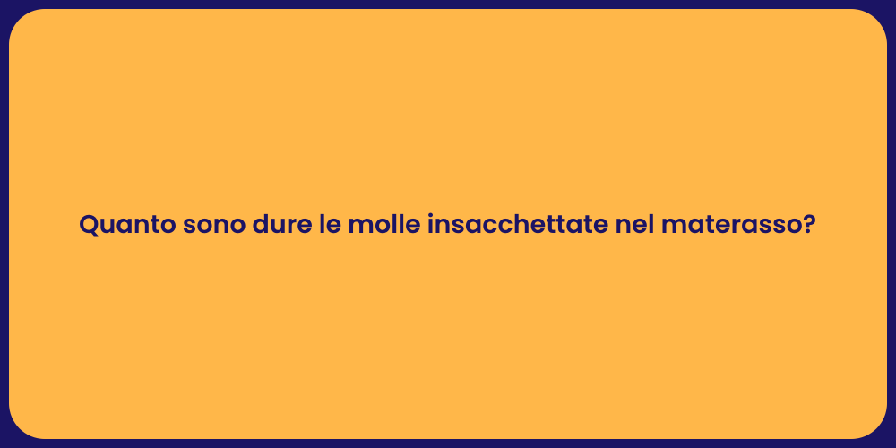 Quanto sono dure le molle insacchettate nel materasso?