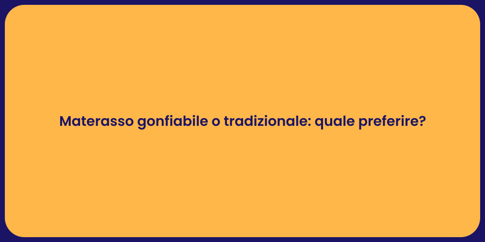 Materasso gonfiabile o tradizionale: quale preferire?