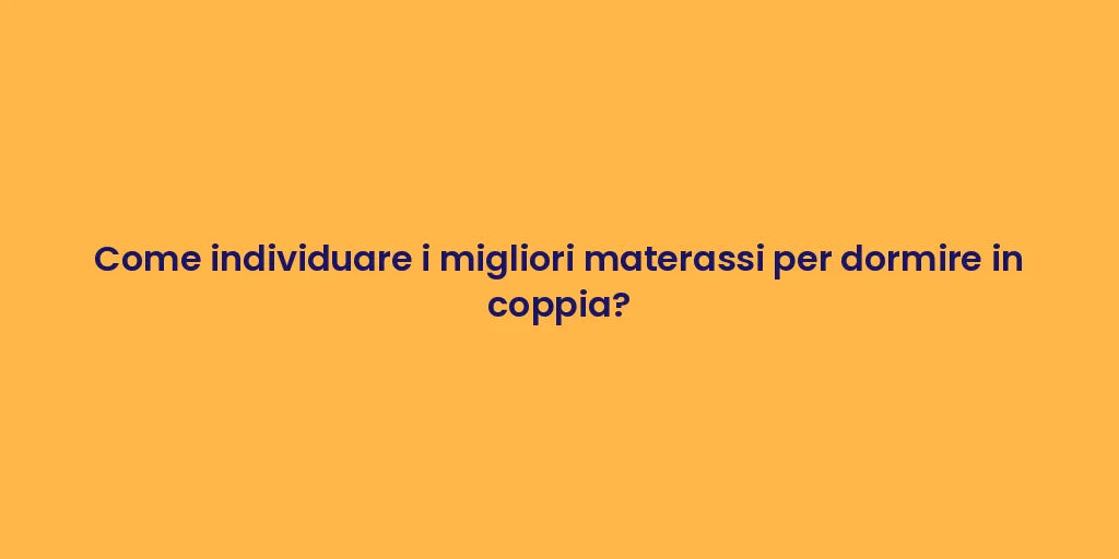 Come individuare i migliori materassi per dormire in coppia?