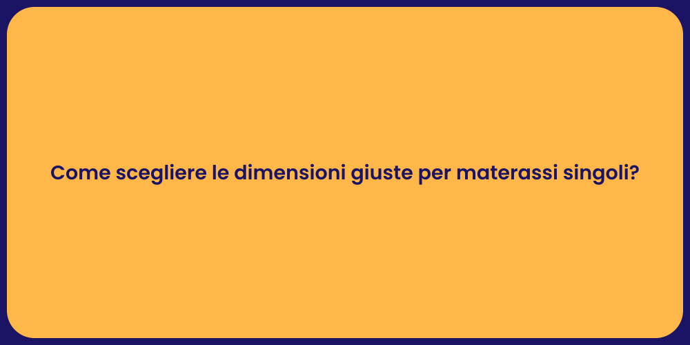Come scegliere le dimensioni giuste per materassi singoli?