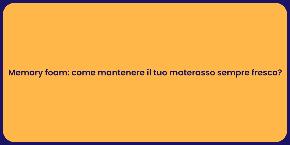 Memory foam: come mantenere il tuo materasso sempre fresco?