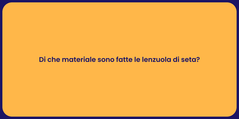Di che materiale sono fatte le lenzuola di seta?