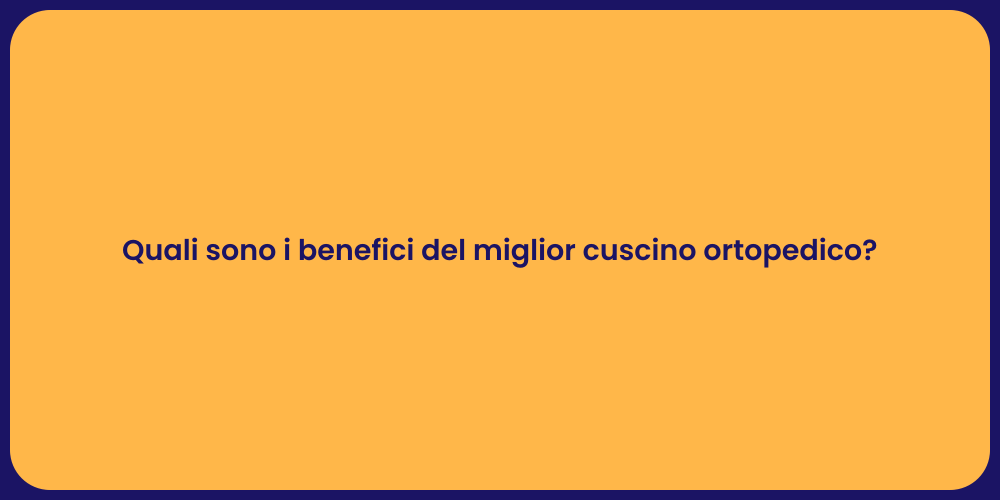 Quali sono i benefici del miglior cuscino ortopedico?