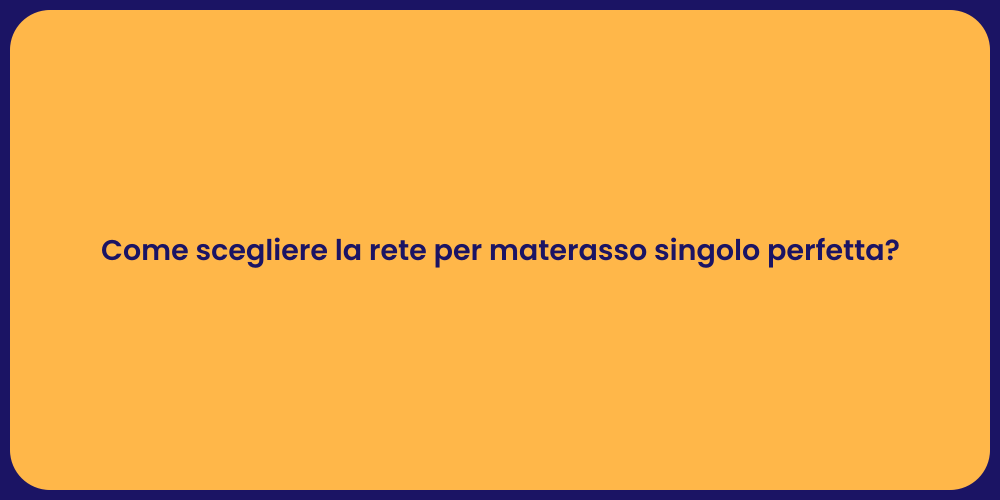 Come scegliere la rete per materasso singolo perfetta?
