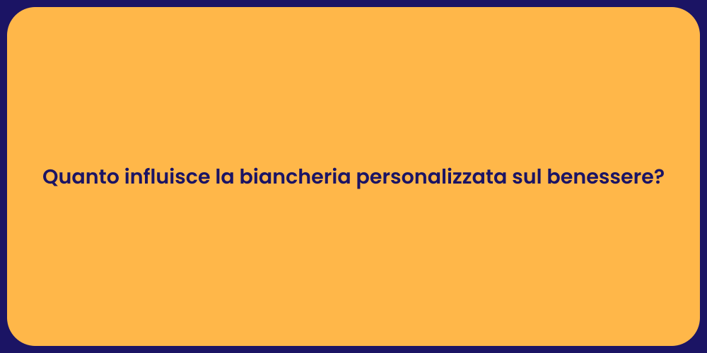 Quanto influisce la biancheria personalizzata sul benessere?