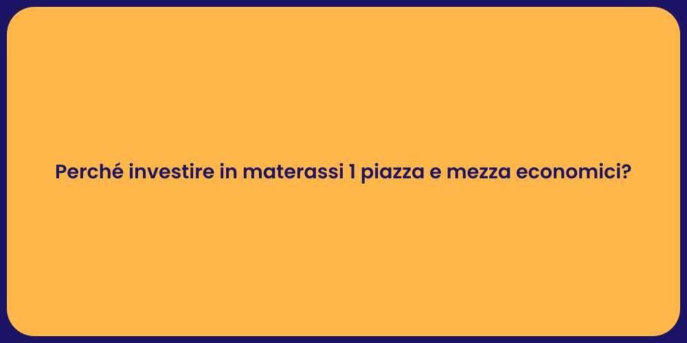 Perché investire in materassi 1 piazza e mezza economici?