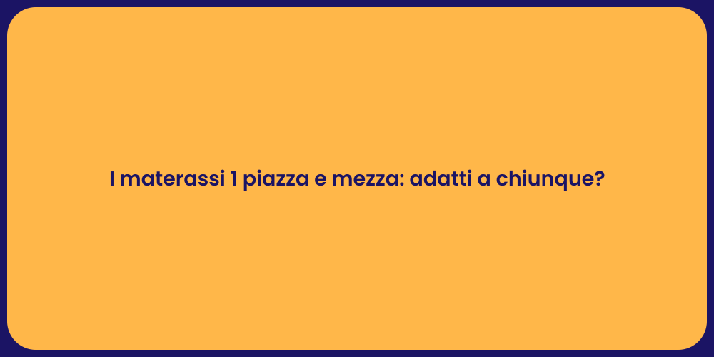 I materassi 1 piazza e mezza: adatti a chiunque?