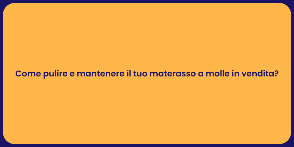 Come pulire e mantenere il tuo materasso a molle in vendita?