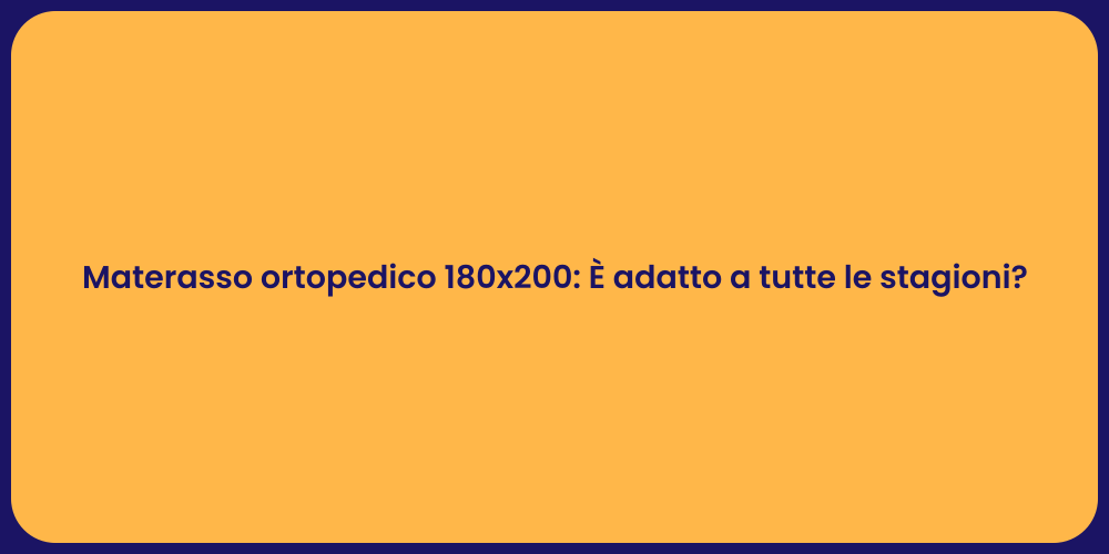 Materasso ortopedico 180x200: È adatto a tutte le stagioni?