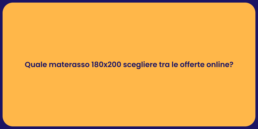 Quale materasso 180x200 scegliere tra le offerte online?
