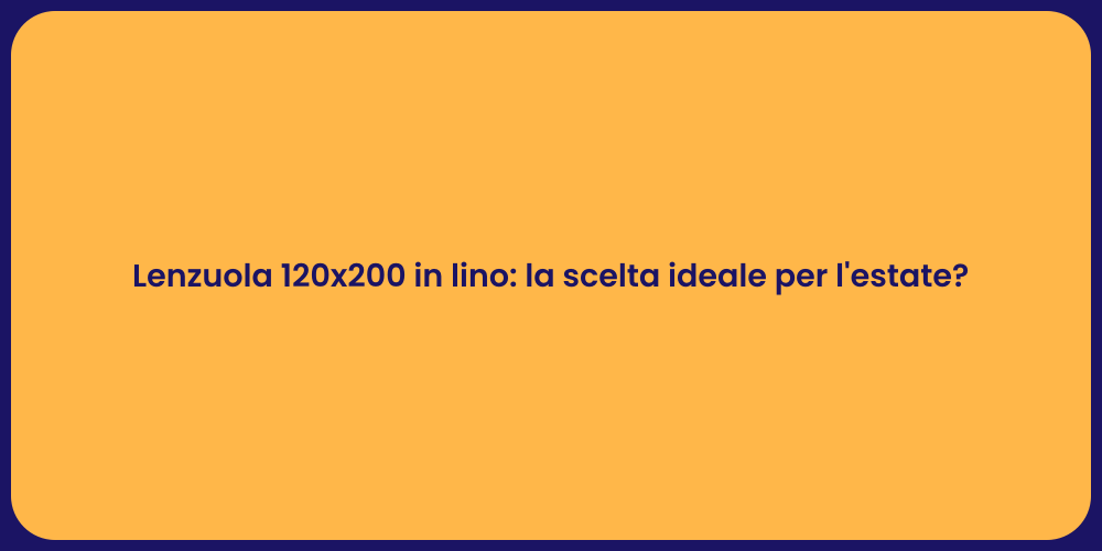 Lenzuola 120x200 in lino: la scelta ideale per l'estate?