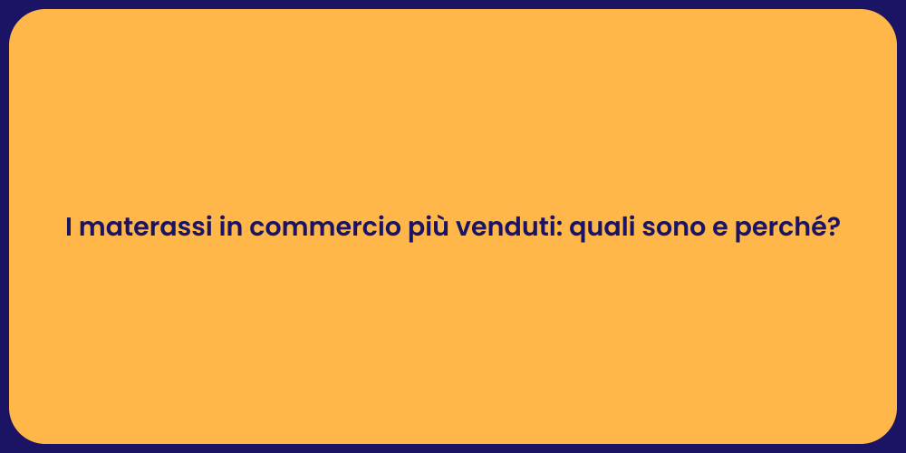 I materassi in commercio più venduti: quali sono e perché?