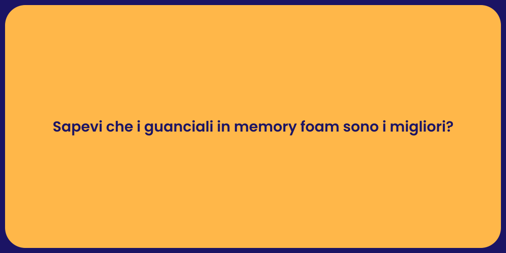 Sapevi che i guanciali in memory foam sono i migliori?