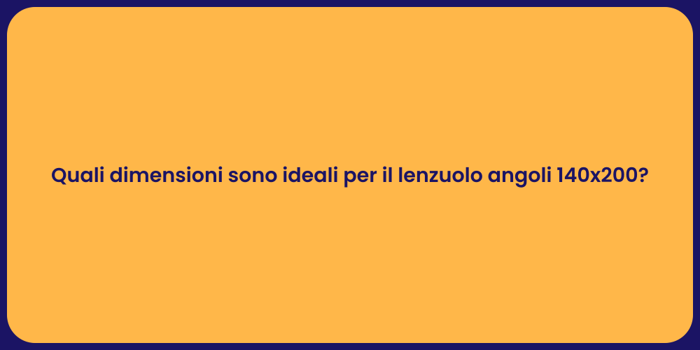 Quali dimensioni sono ideali per il lenzuolo angoli 140x200?