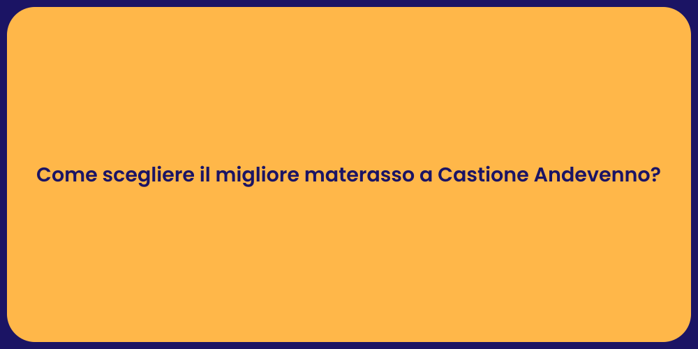 Come scegliere il migliore materasso a Castione Andevenno?