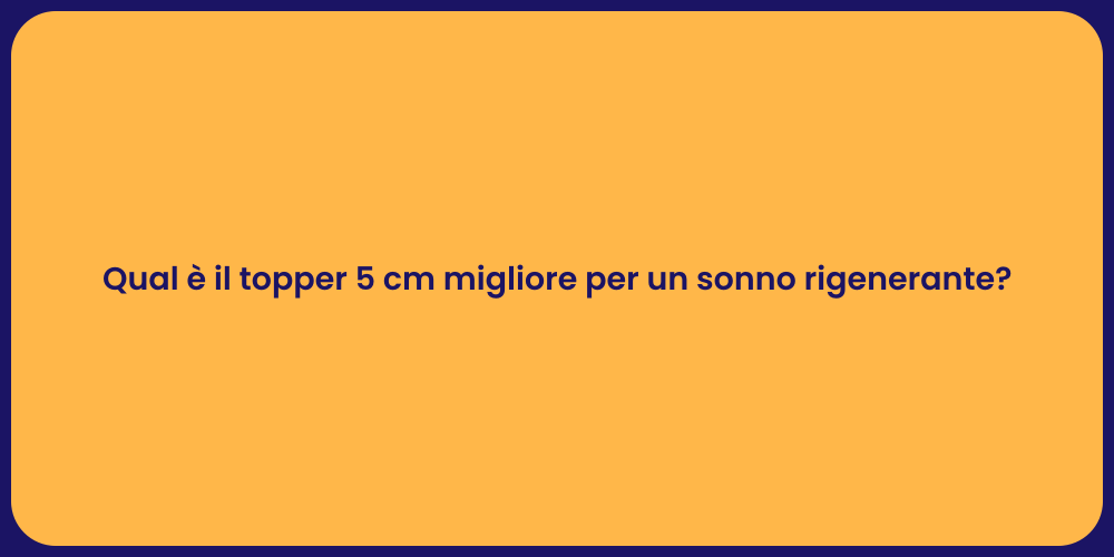 Qual è il topper 5 cm migliore per un sonno rigenerante?