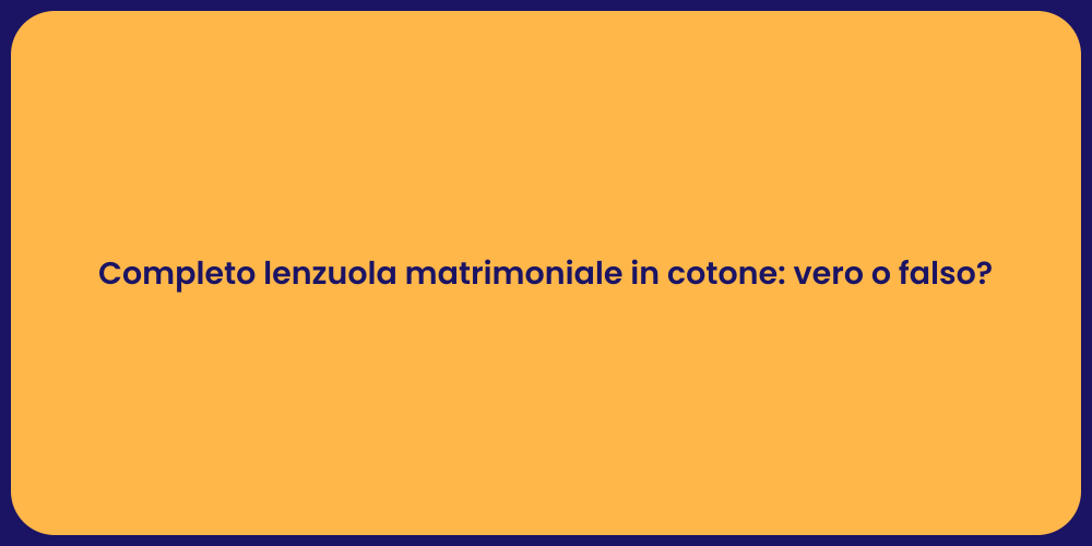 Completo lenzuola matrimoniale in cotone: vero o falso?