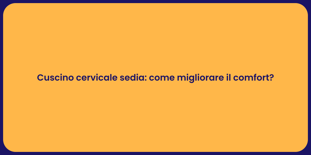 Cuscino cervicale sedia: come migliorare il comfort?