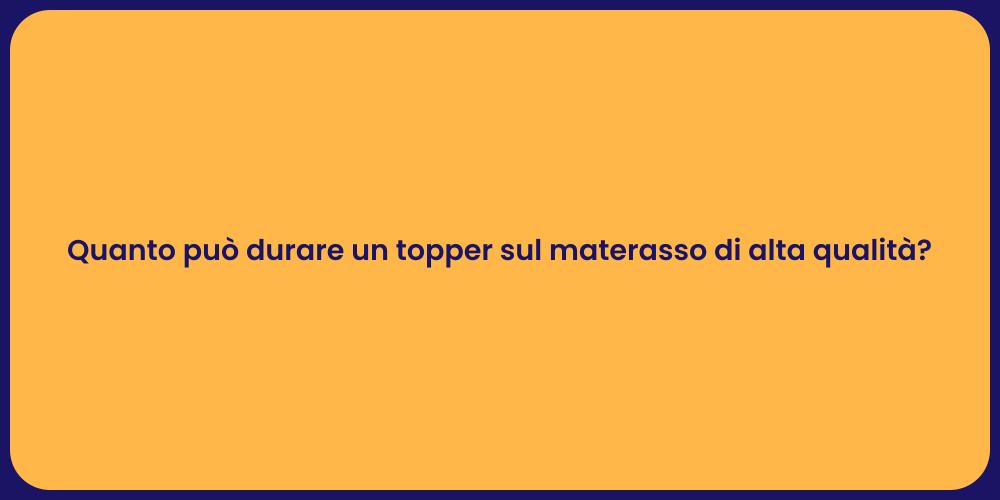Quanto può durare un topper sul materasso di alta qualità?