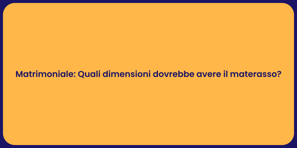 Matrimoniale: Quali dimensioni dovrebbe avere il materasso?