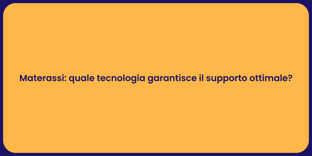 Materassi: quale tecnologia garantisce il supporto ottimale?