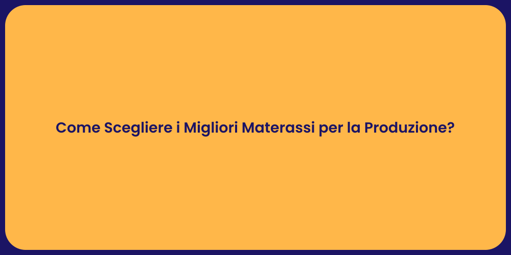 Come Scegliere i Migliori Materassi per la Produzione?