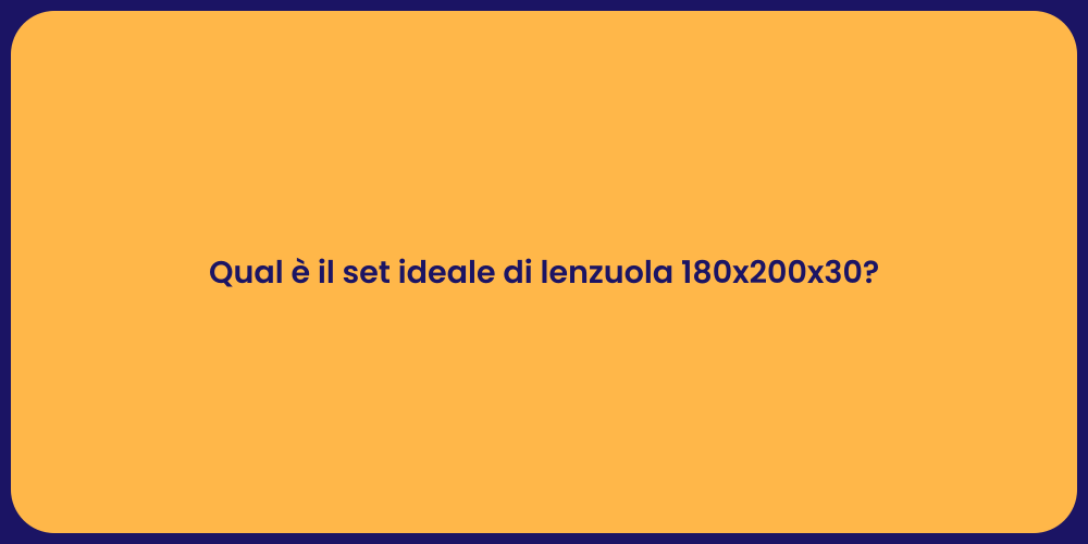 Qual è il set ideale di lenzuola 180x200x30?