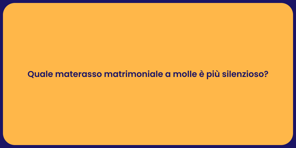 Quale materasso matrimoniale a molle è più silenzioso?