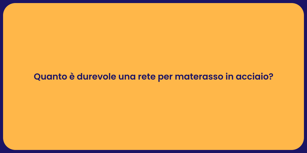 Quanto è durevole una rete per materasso in acciaio?