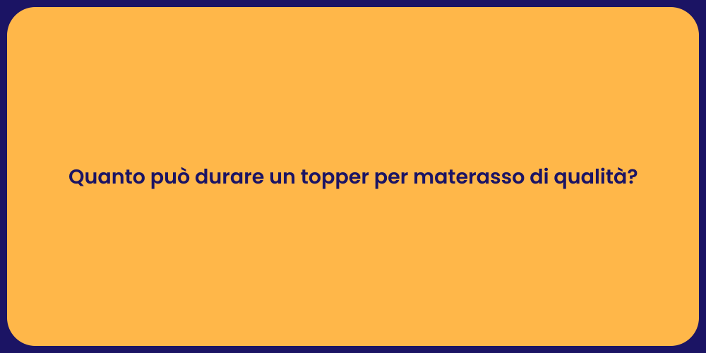 Quanto può durare un topper per materasso di qualità?