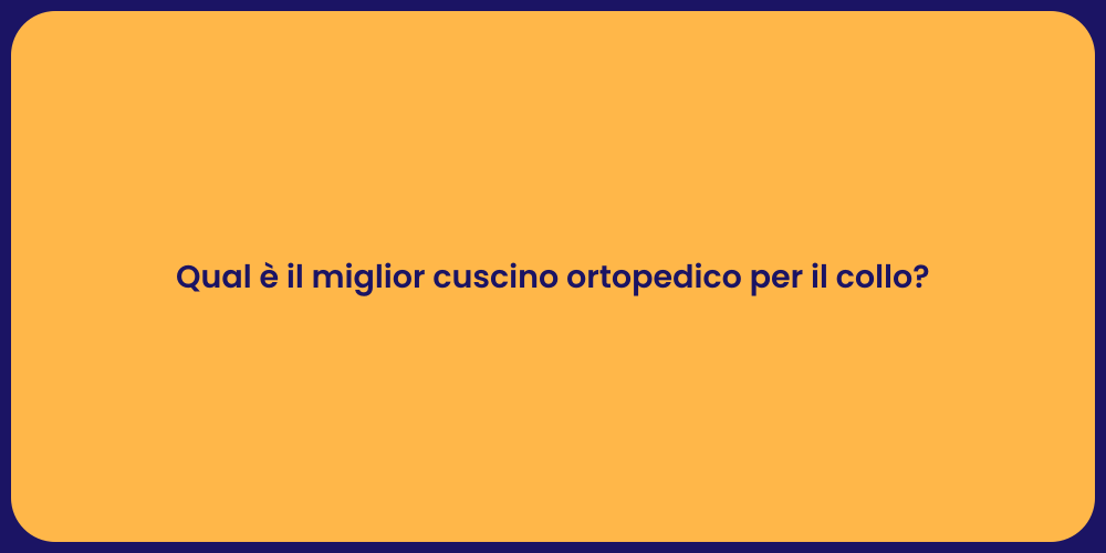 Qual è il miglior cuscino ortopedico per il collo?