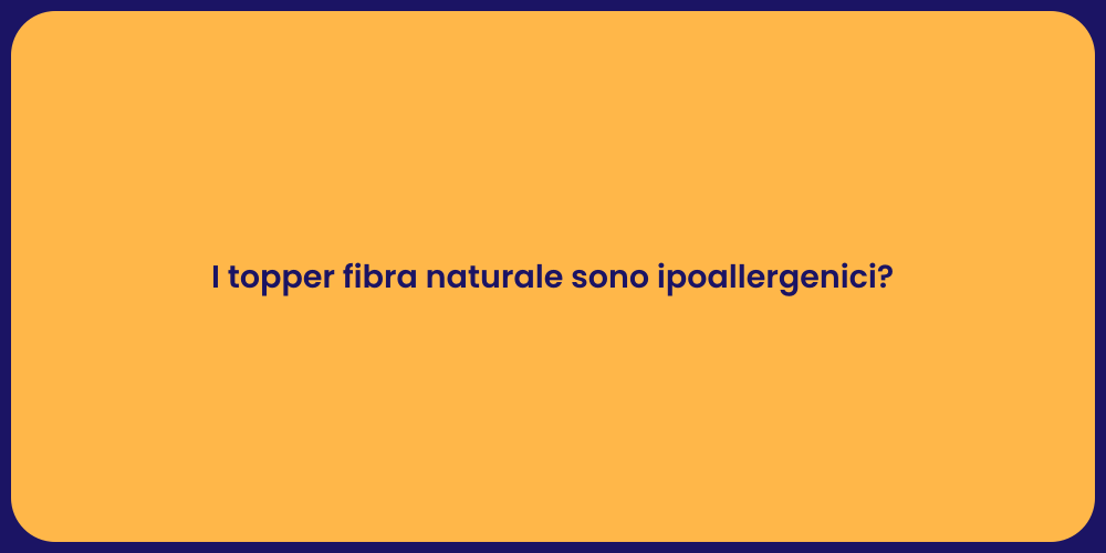 I topper fibra naturale sono ipoallergenici?