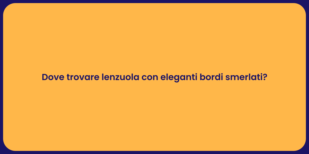 Dove trovare lenzuola con eleganti bordi smerlati?