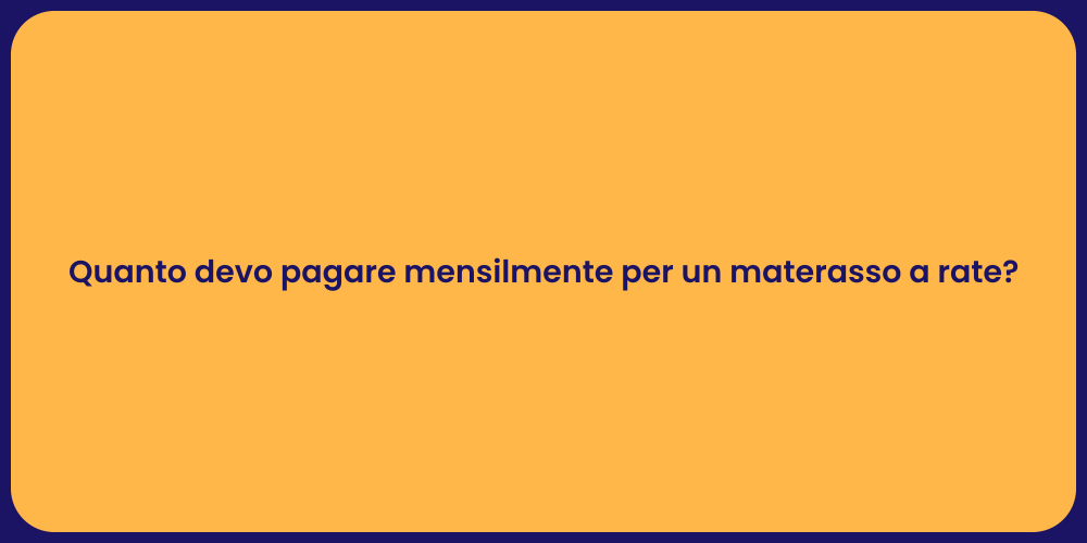 Quanto devo pagare mensilmente per un materasso a rate?