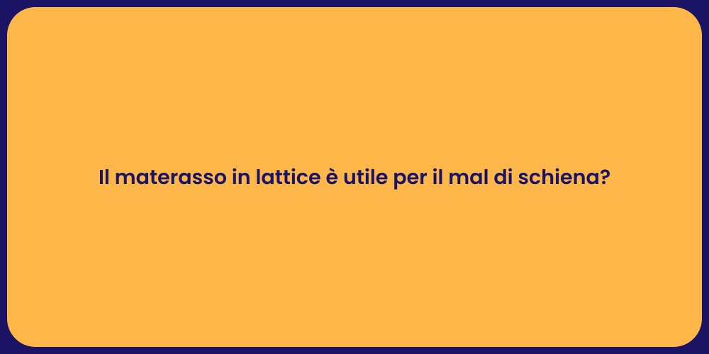 Il materasso in lattice è utile per il mal di schiena?