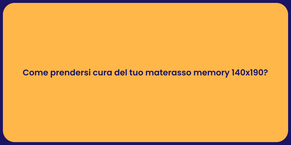 Come prendersi cura del tuo materasso memory 140x190?