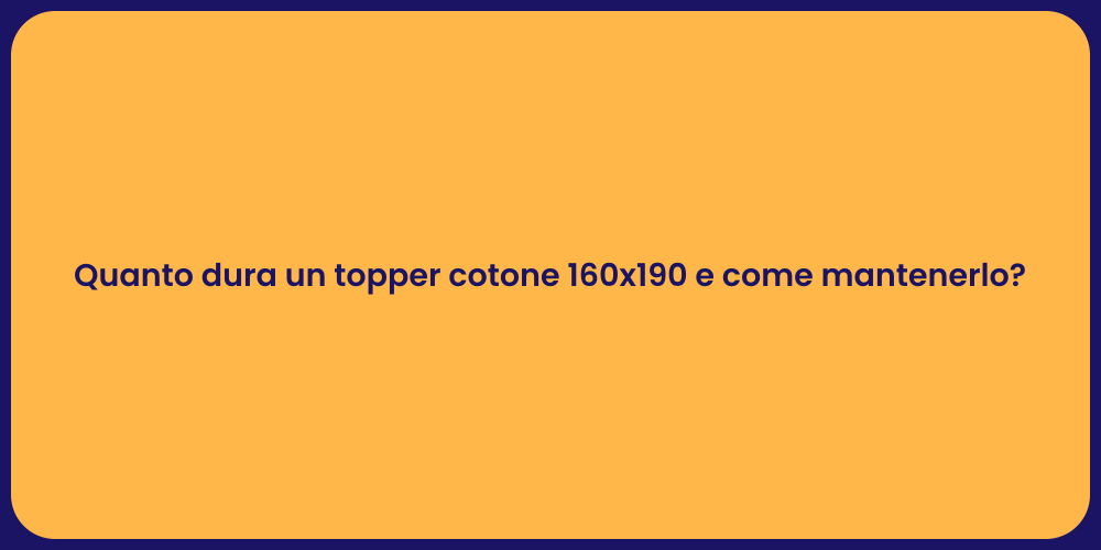 Quanto dura un topper cotone 160x190 e come mantenerlo?