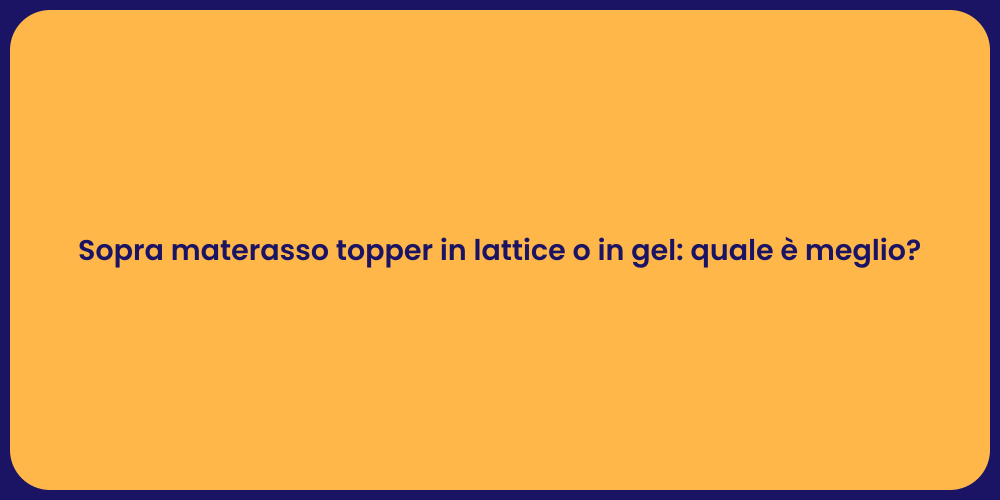 Sopra materasso topper in lattice o in gel: quale è meglio?