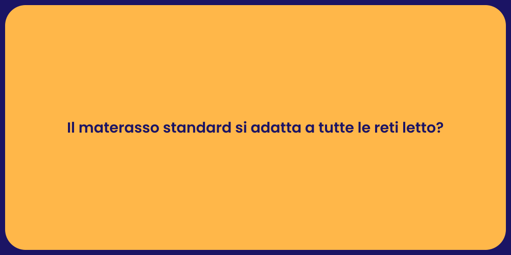 Il materasso standard si adatta a tutte le reti letto?