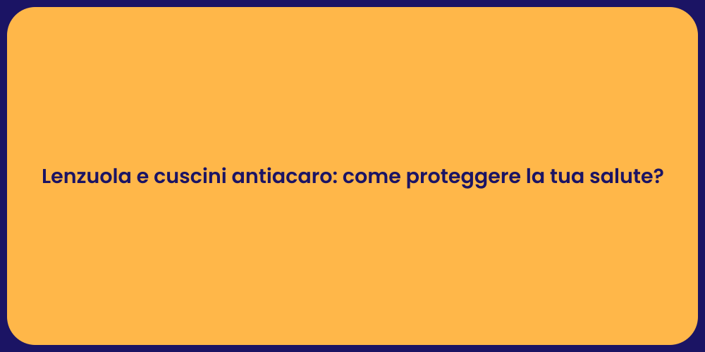 Lenzuola e cuscini antiacaro: come proteggere la tua salute?