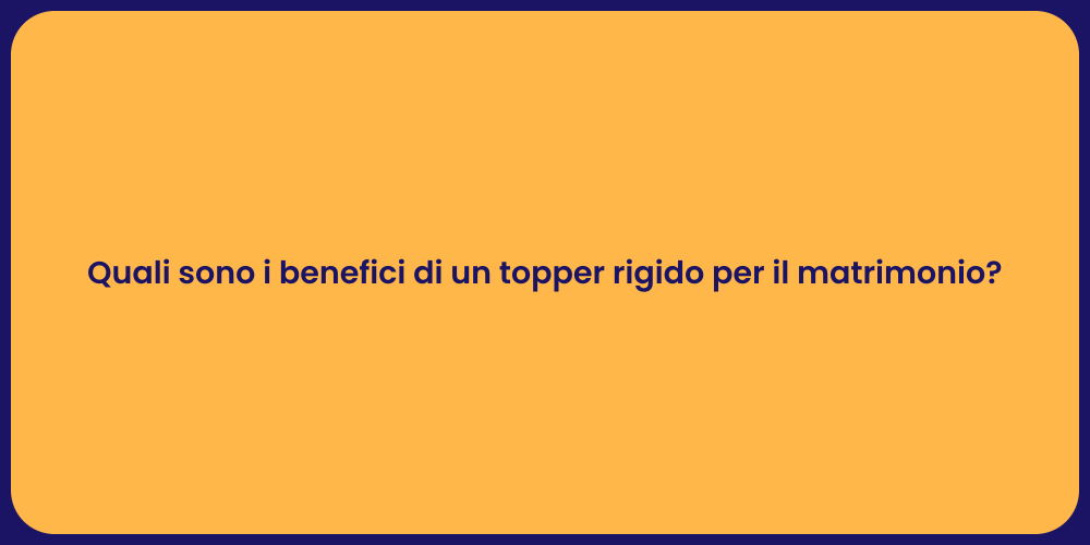 Quali sono i benefici di un topper rigido per il matrimonio?
