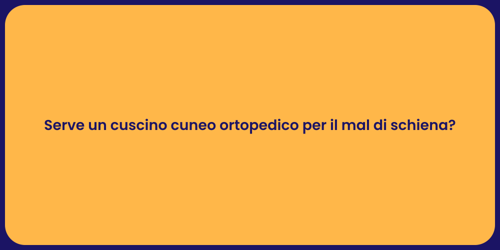 Serve un cuscino cuneo ortopedico per il mal di schiena?