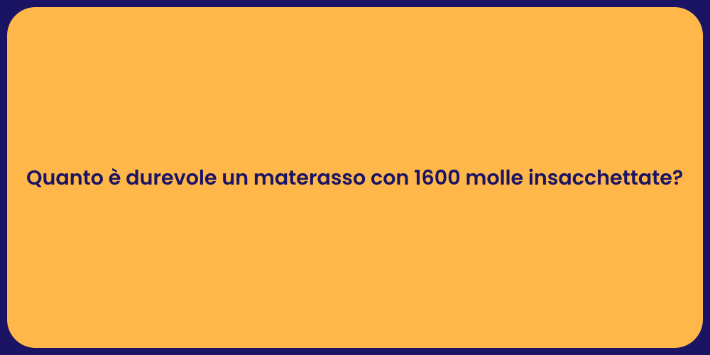 Quanto è durevole un materasso con 1600 molle insacchettate?