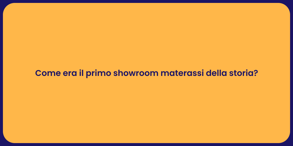 Come era il primo showroom materassi della storia?