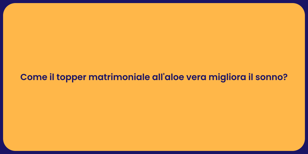 Come il topper matrimoniale all'aloe vera migliora il sonno?